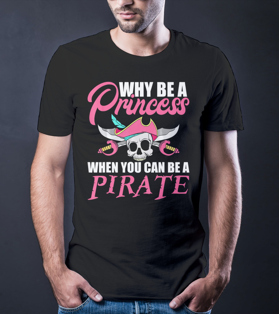 Why Be A Princess When You Can Be A Pirate Skull Crossed Sabers Pink Hat T-Shirt