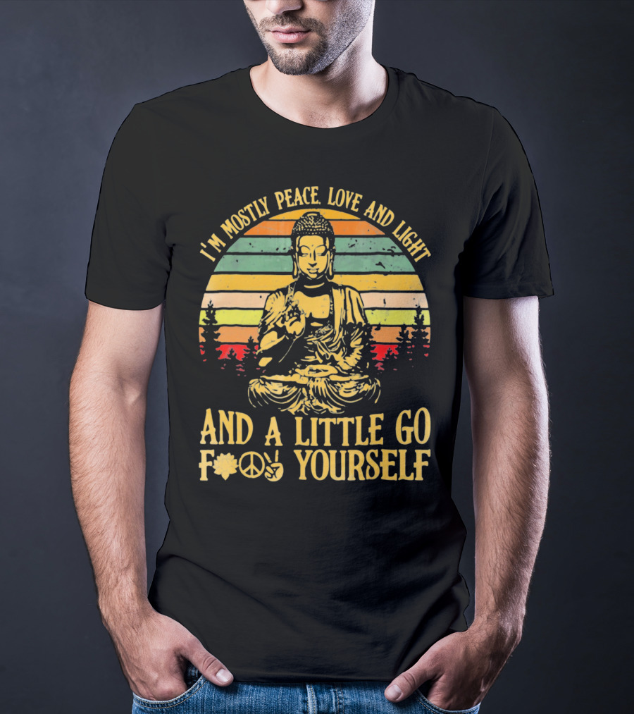 I’m Mostly Peace Love And Light Buddha And A Little Go F*⨁✌ Yourself T-Shirt