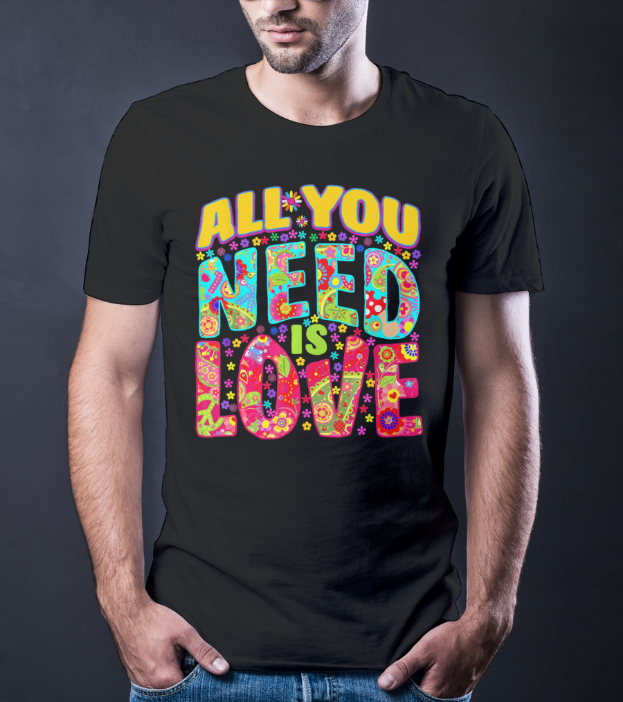 All You Need Is Love Hippie Flower Power Peace And Love T-Shirt