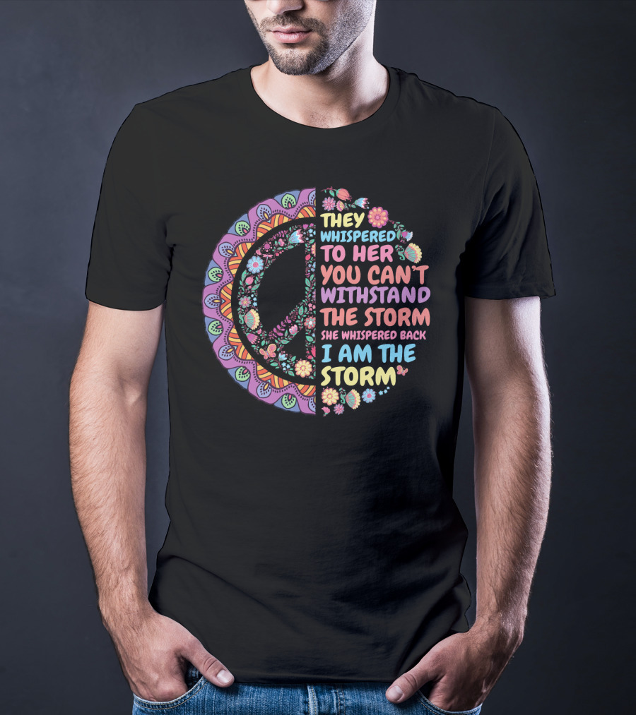 They Whispered To Her You Can't Withstand The Storm She Whispered Back I Am The Storm Peace Symbol Floral T-Shirt
