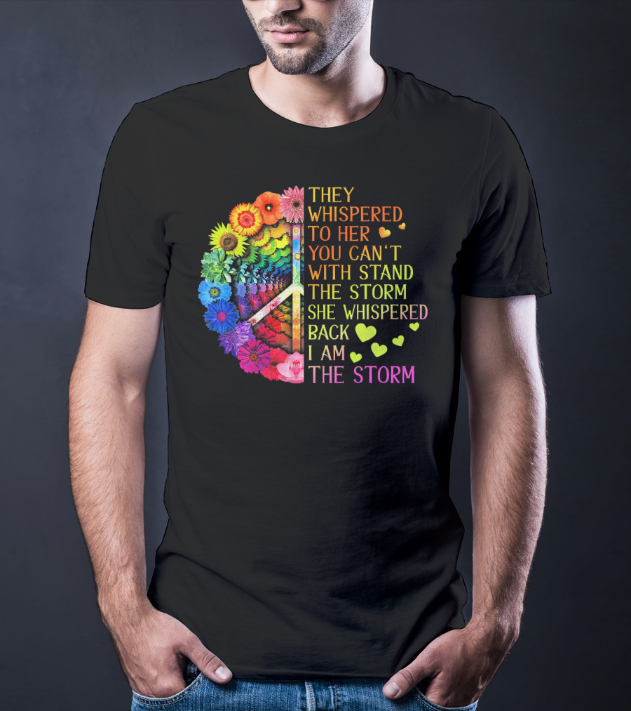 Women Rainbow Flowers Hippie Peace Sign They Whispered To Her You Can't Withstand The Storm She Whispered Back I Am The Storm T-Shirt