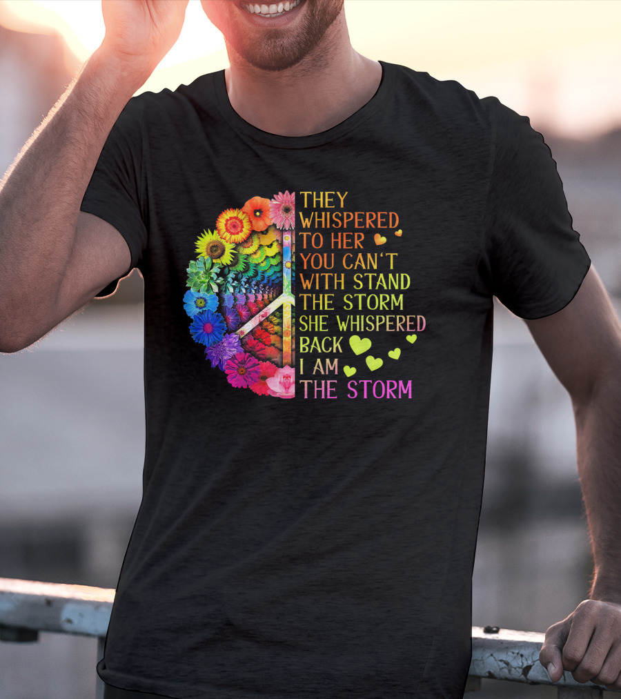 Women Rainbow Flowers Hippie Peace Sign They Whispered To Her You Can't Withstand The Storm She Whispered Back I Am The Storm T-Shirt