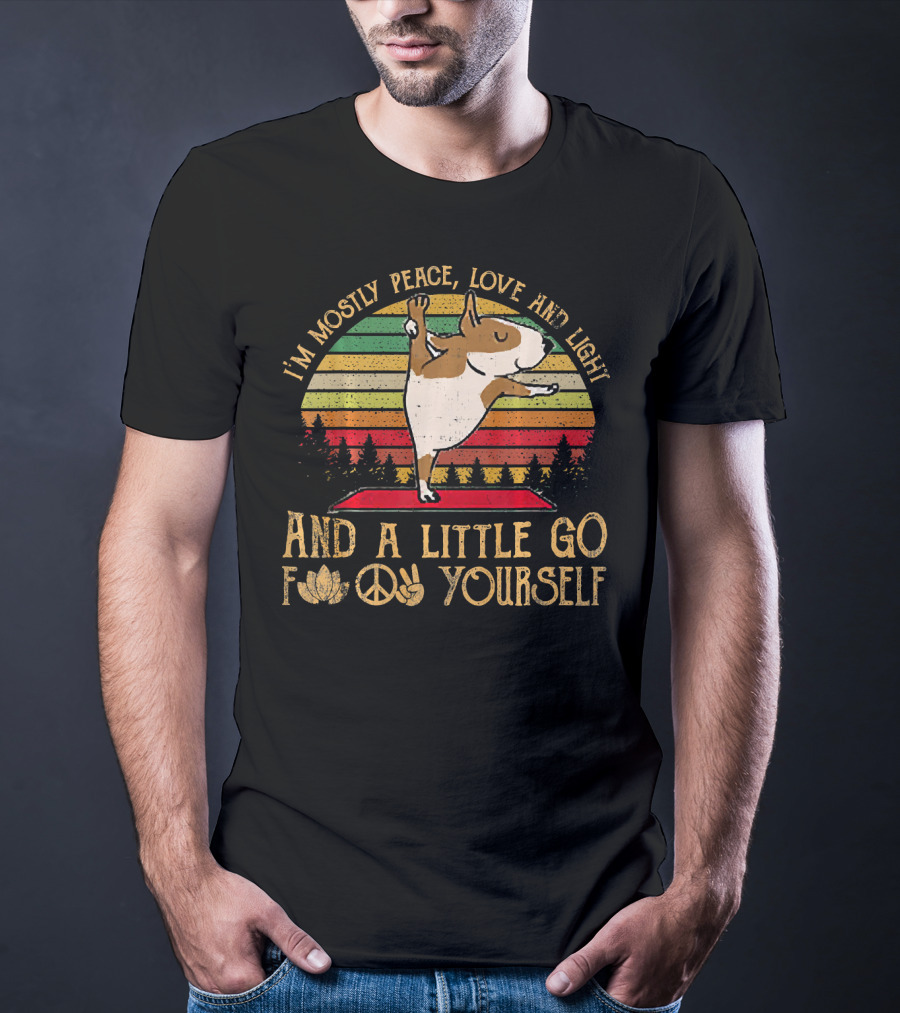 I'm Mostly Peace Love Light Bull Terrier And A Little Go F Yourself T-Shirt