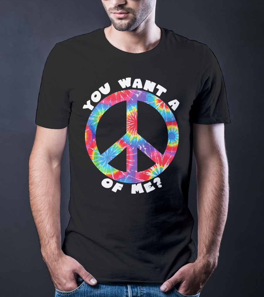 You Want A Peace Of Me Tie-Dye Sarcastic Funny T-Shirt