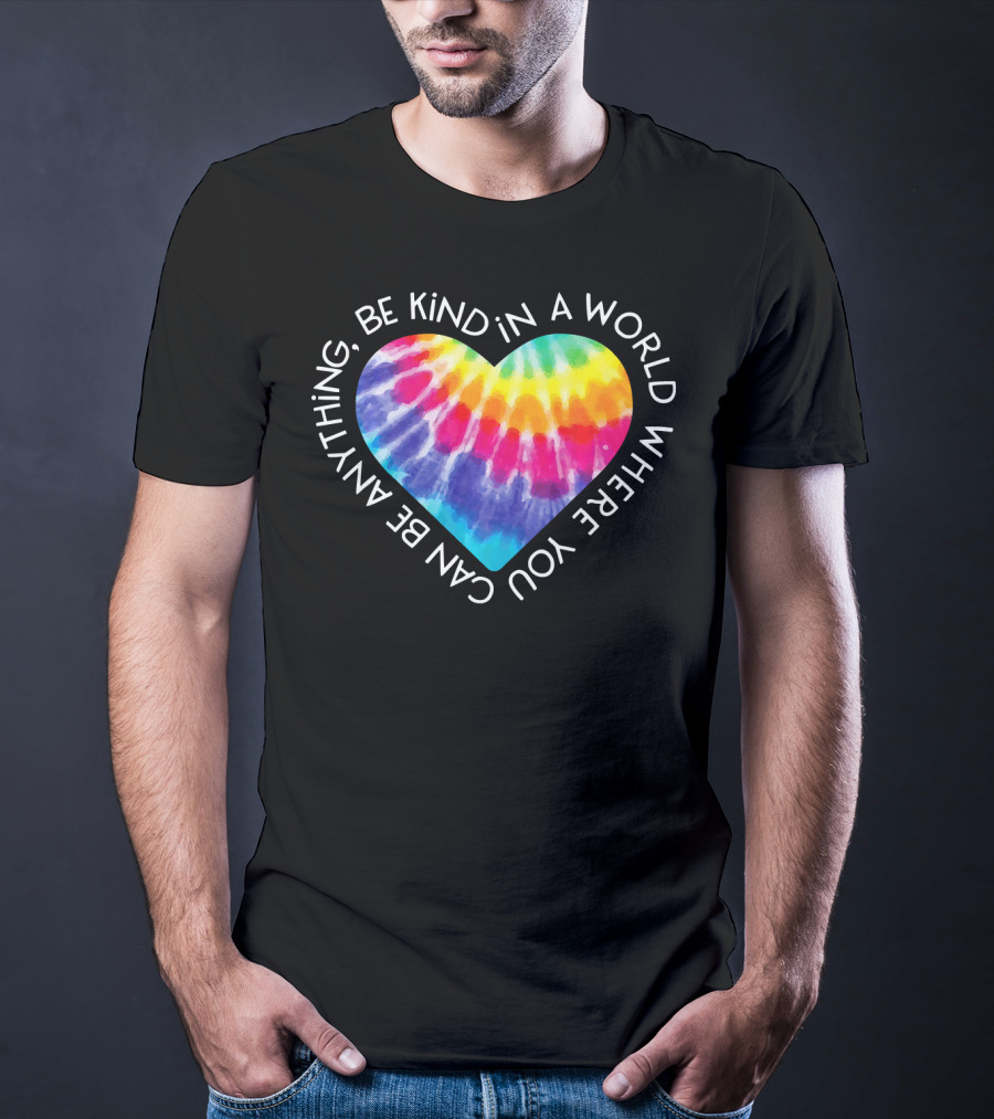 Be Kind Groovy Tie Dye Hippie Heart In A World Where You Can Be Anything T-Shirt