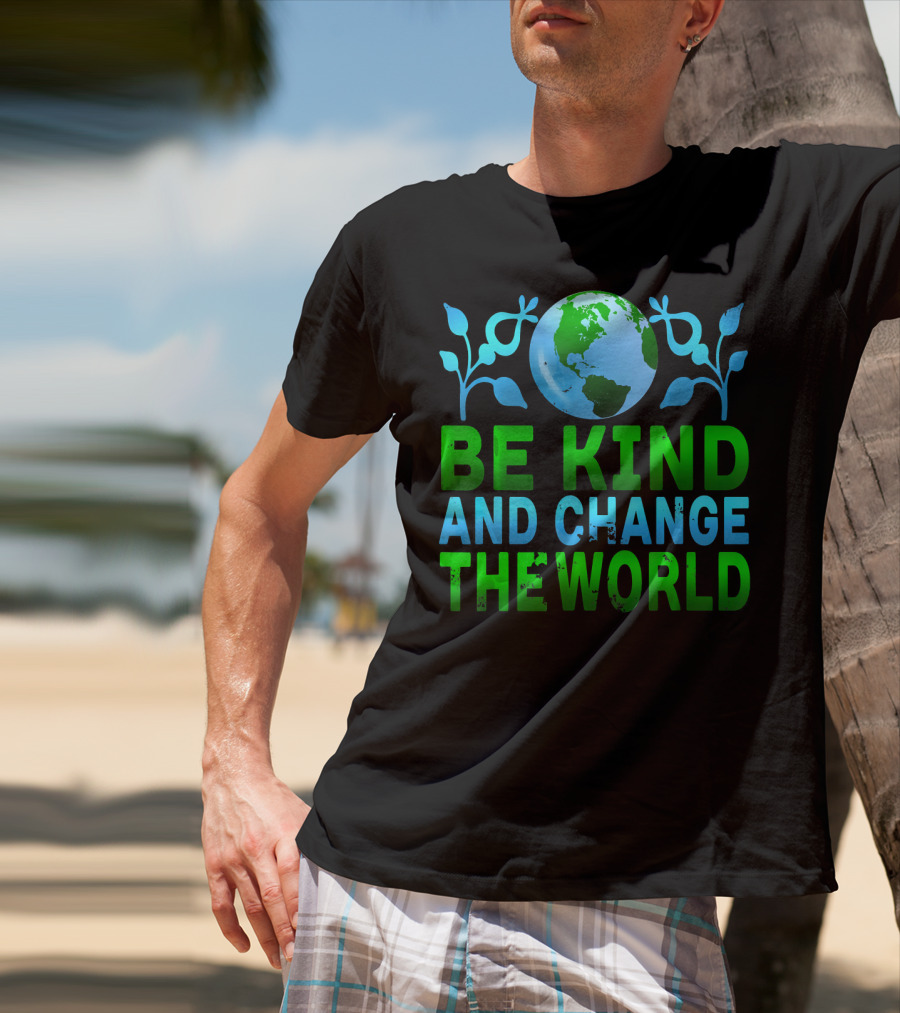 Be Kind And Change The World Earth Peaceful Message T-Shirt