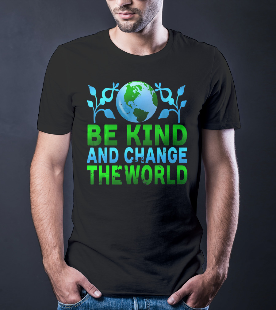 Be Kind And Change The World Earth Peaceful Message T-Shirt
