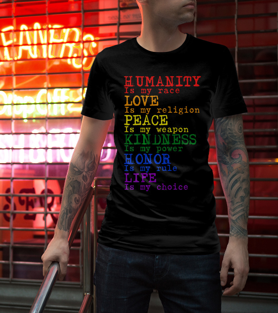 HUMANITY LOVE PEACE KINDNESS HONOR LIFE Is My Race Religion Weapon Power Rule Choice T-Shirt