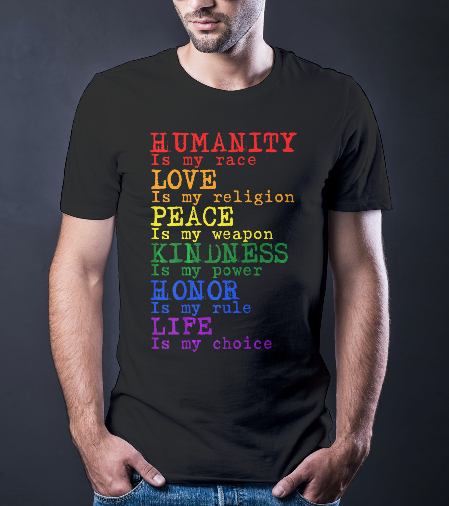 HUMANITY LOVE PEACE KINDNESS HONOR LIFE Is My Race Religion Weapon Power Rule Choice T-Shirt