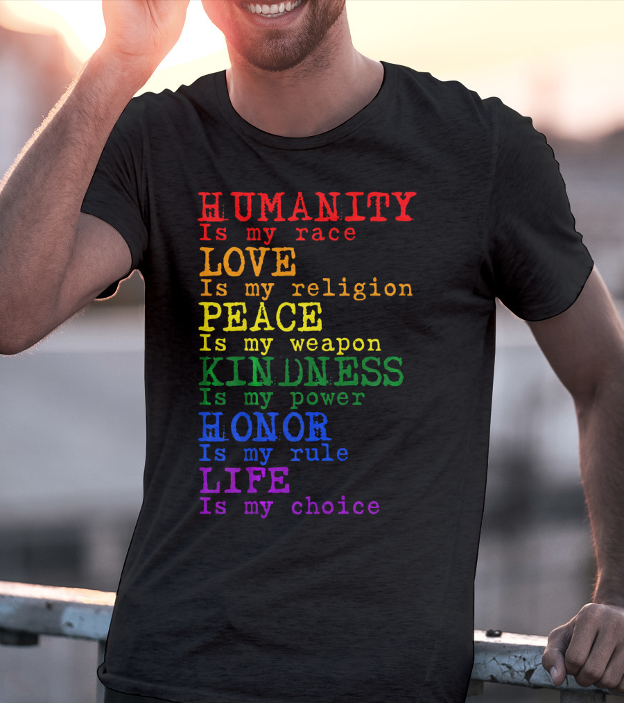 HUMANITY LOVE PEACE KINDNESS HONOR LIFE Is My Race Religion Weapon Power Rule Choice T-Shirt