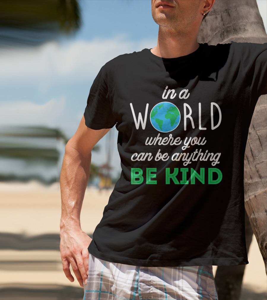 In A World Where You Can Be Anything Be Kind Earth T-Shirt