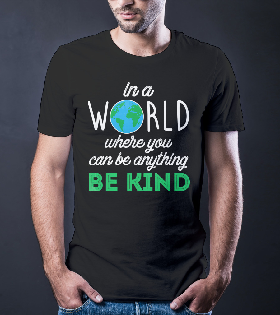 In A World Where You Can Be Anything Be Kind Earth T-Shirt