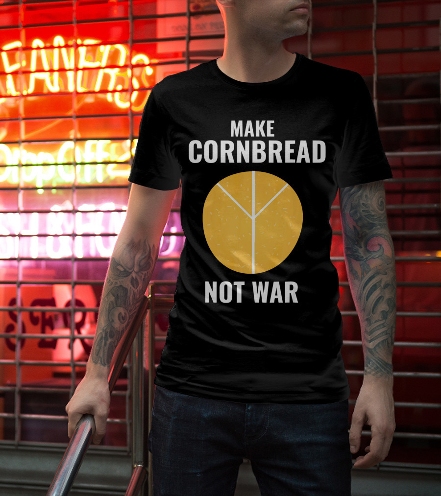 Make Cornbread Not War Peace T-Shirt