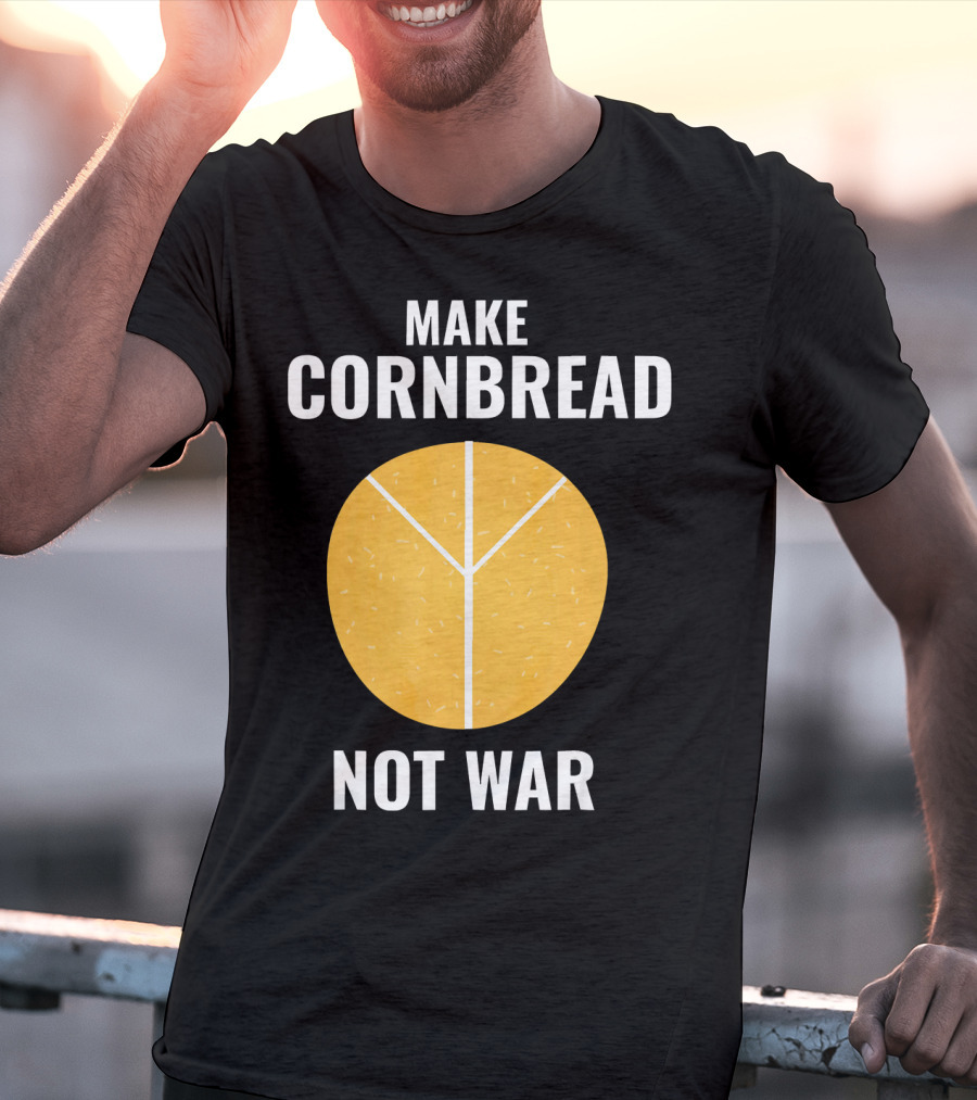 Make Cornbread Not War Peace T-Shirt
