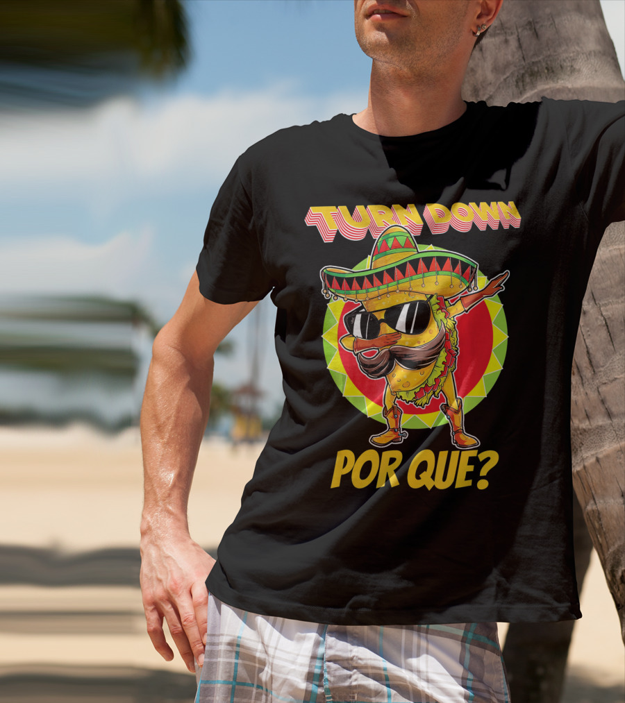 Turn Down Por Que Funny Dabbing Taco T-Shirt