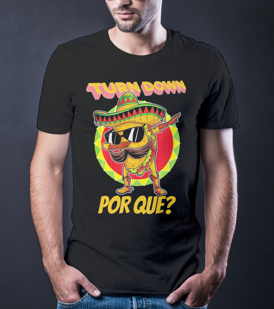 Turn Down Por Que Funny Dabbing Taco T-Shirt