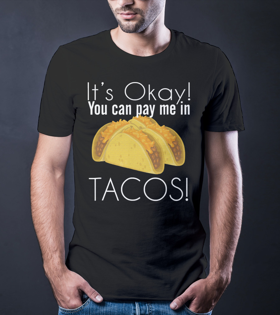 It's Okay You Can Pay Me In Tacos Cheesy Delight T-Shirt