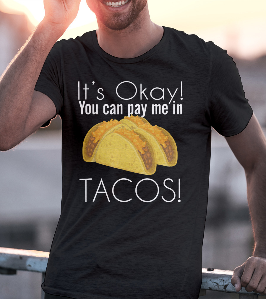 It's Okay You Can Pay Me In Tacos Cheesy Delight T-Shirt