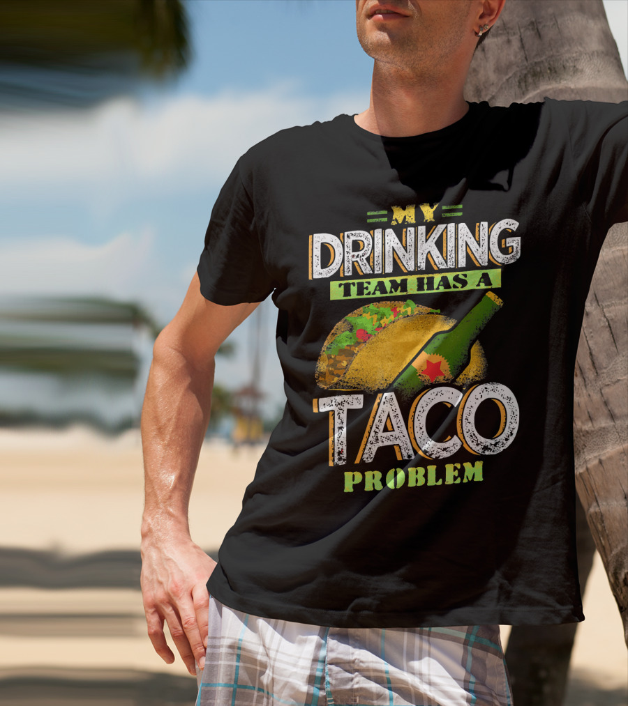 My Drinking Team Has A Taco Problem With Bottle And Taco T-Shirt