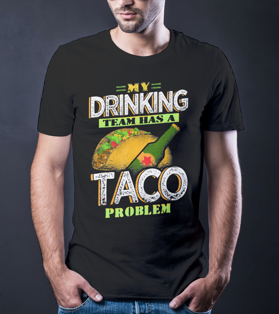 My Drinking Team Has A Taco Problem With Bottle And Taco T-Shirt