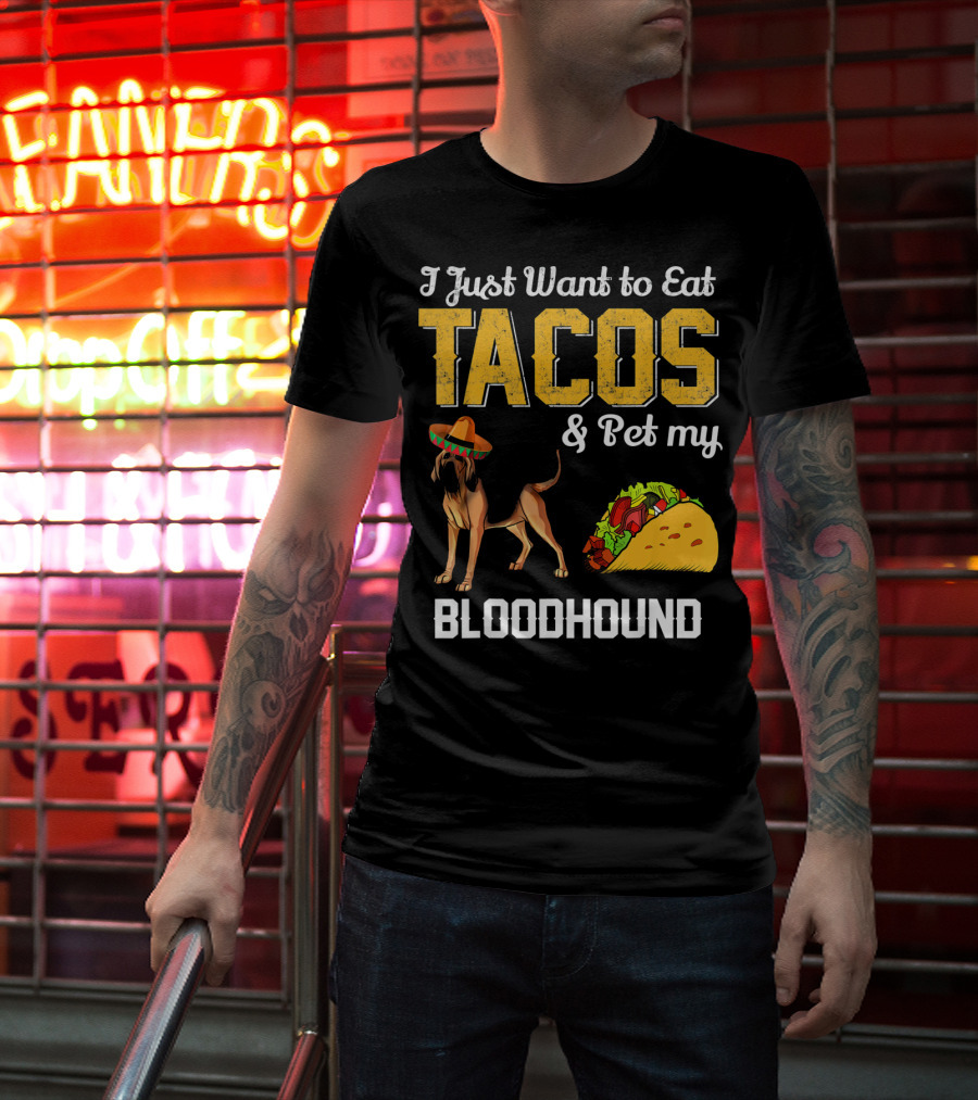 I Just Want To Eat Tacos And Pet My Bloodhound T-Shirt