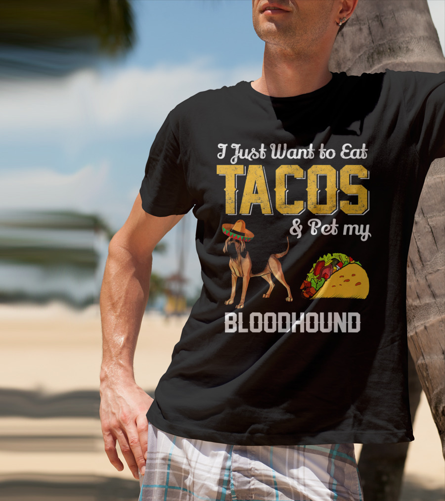 I Just Want To Eat Tacos And Pet My Bloodhound T-Shirt