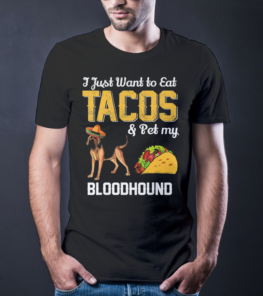 I Just Want To Eat Tacos And Pet My Bloodhound T-Shirt