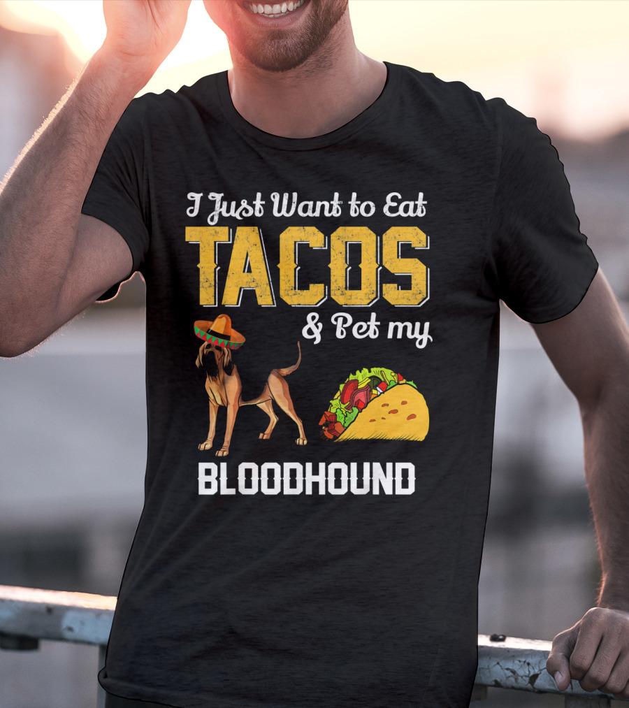 I Just Want To Eat Tacos And Pet My Bloodhound T-Shirt