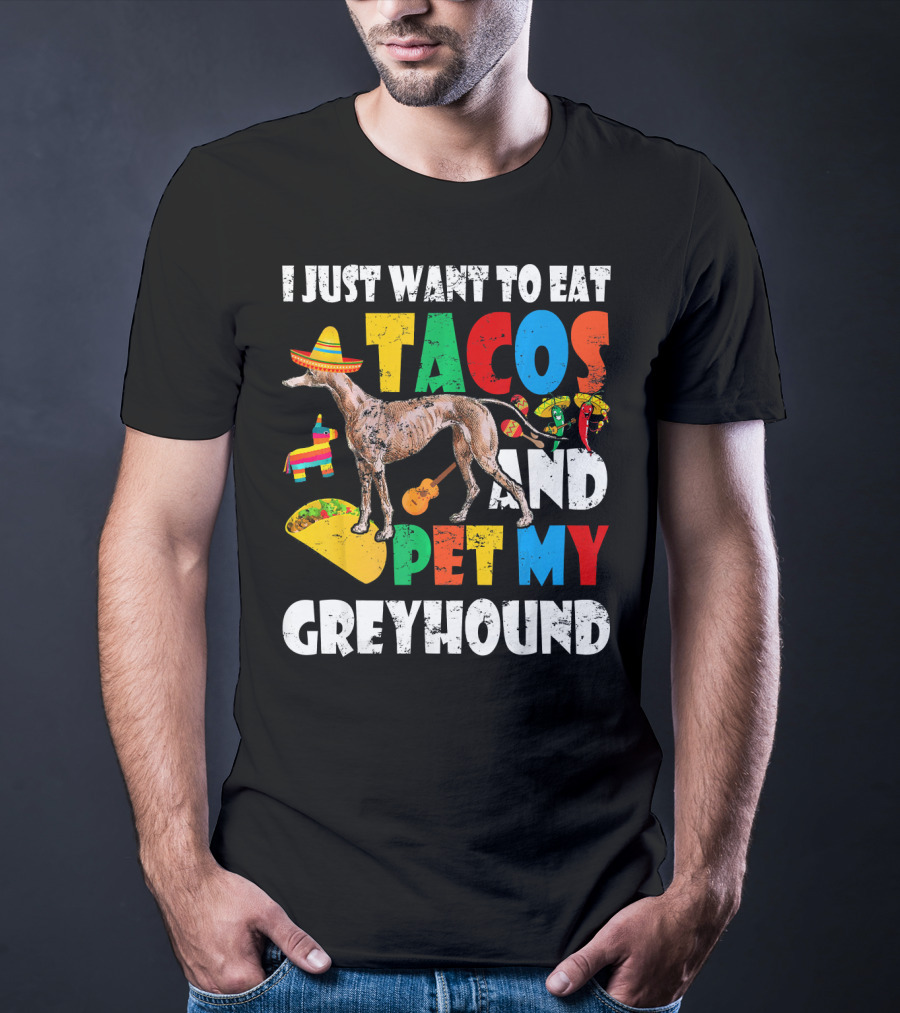 I Just Want To Eat Tacos And Pet My Greyhound Sombrero Pinata Guitar Peppers T-Shirt