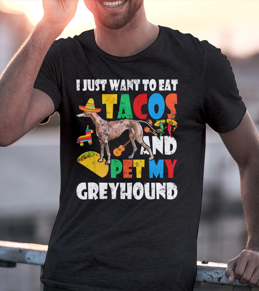 I Just Want To Eat Tacos And Pet My Greyhound Sombrero Pinata Guitar Peppers T-Shirt