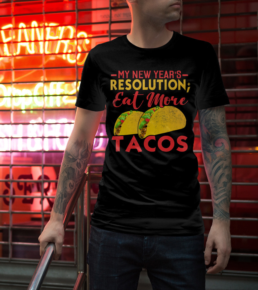 My New Year's Resolution Eat More Tacos T-Shirt
