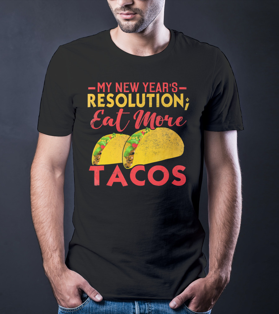My New Year's Resolution Eat More Tacos T-Shirt