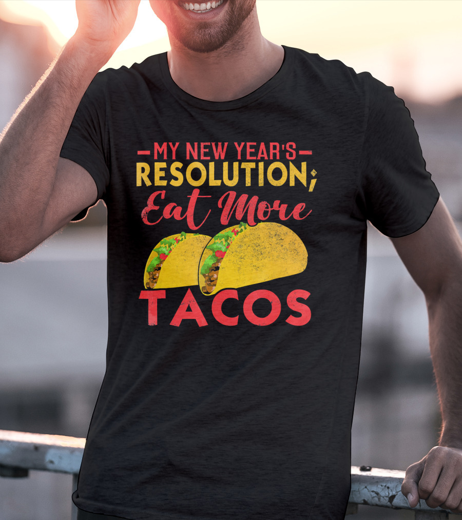 My New Year's Resolution Eat More Tacos T-Shirt
