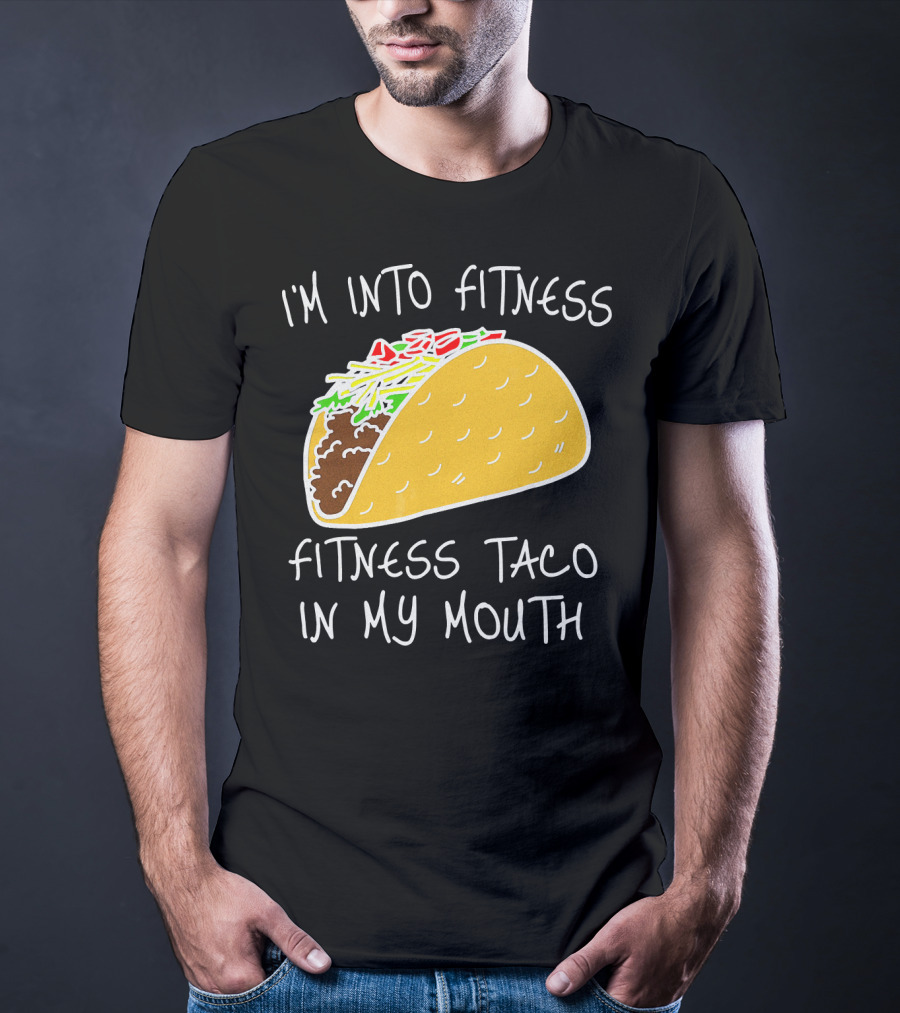 I'm Into Fitness Fitness Taco In My Mouth Mexican T-Shirt