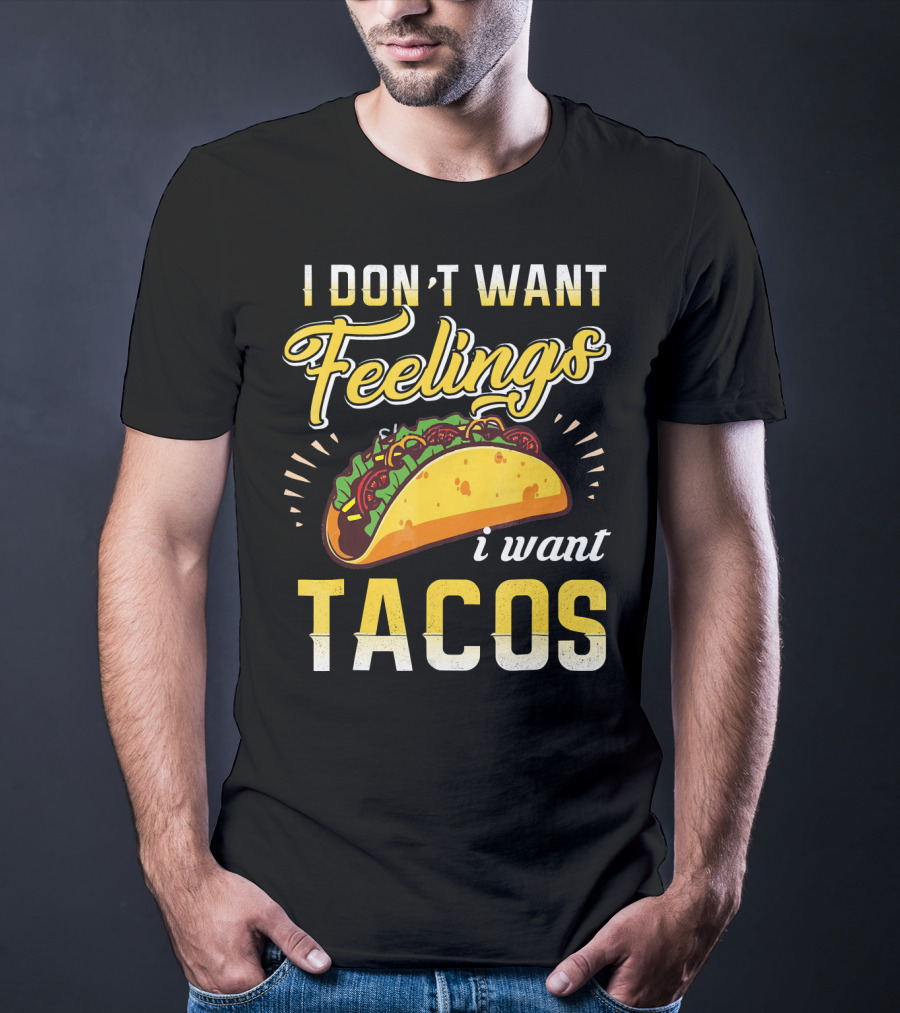 I Don't Want Feelings I Want Tacos T-Shirt