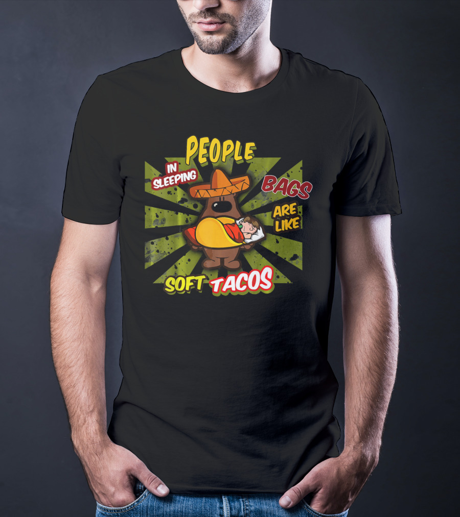 People In Sleeping Bags Are Like Soft Tacos T-Shirt