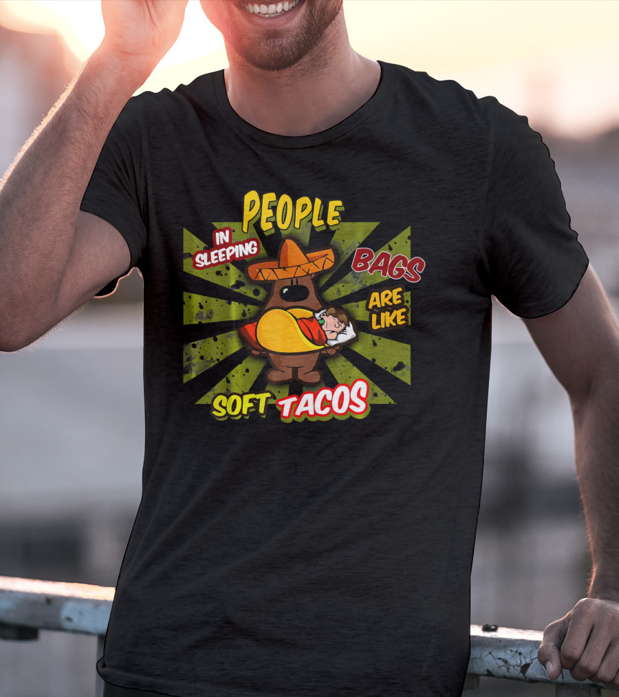 People In Sleeping Bags Are Like Soft Tacos T-Shirt