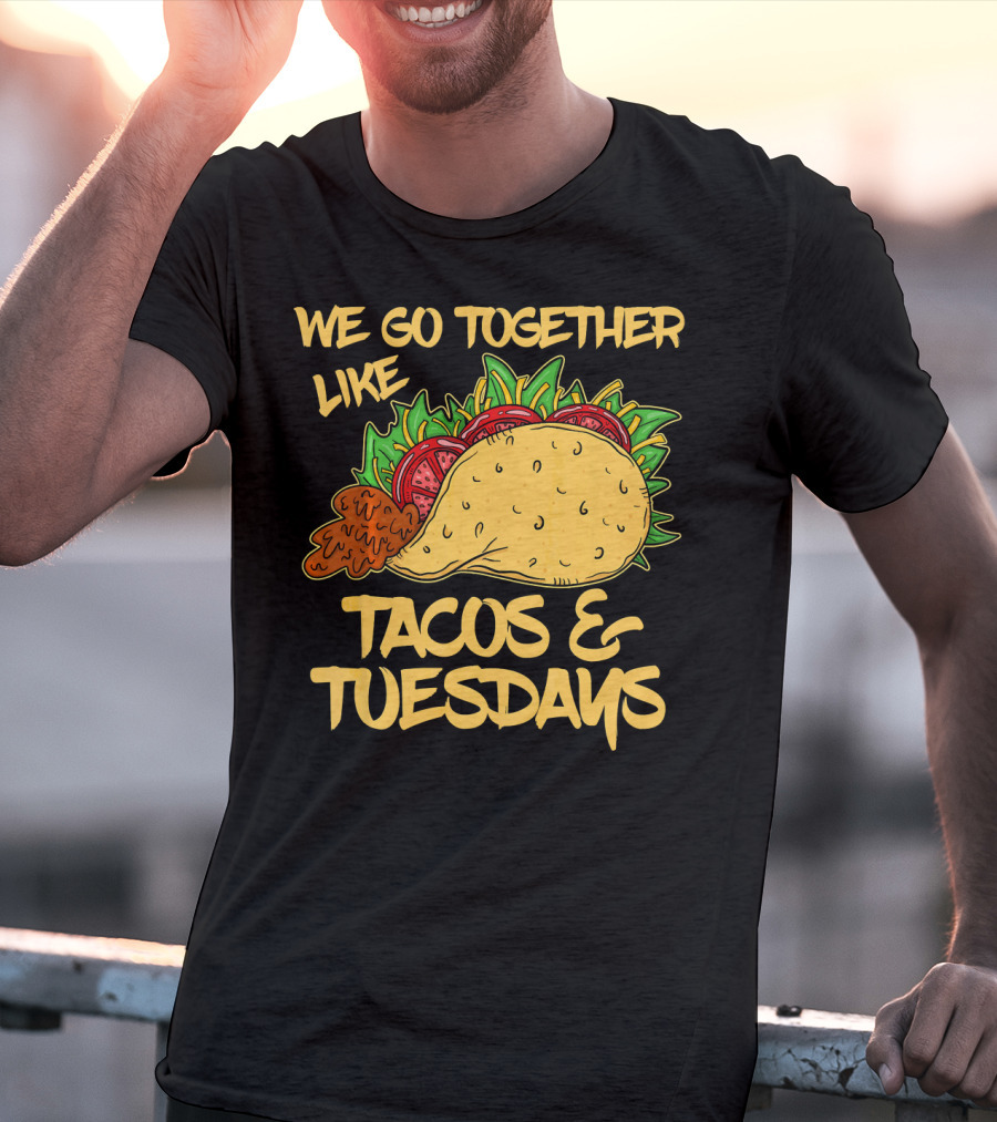 We Go Together Like Tacos And Tuesdays T-Shirt