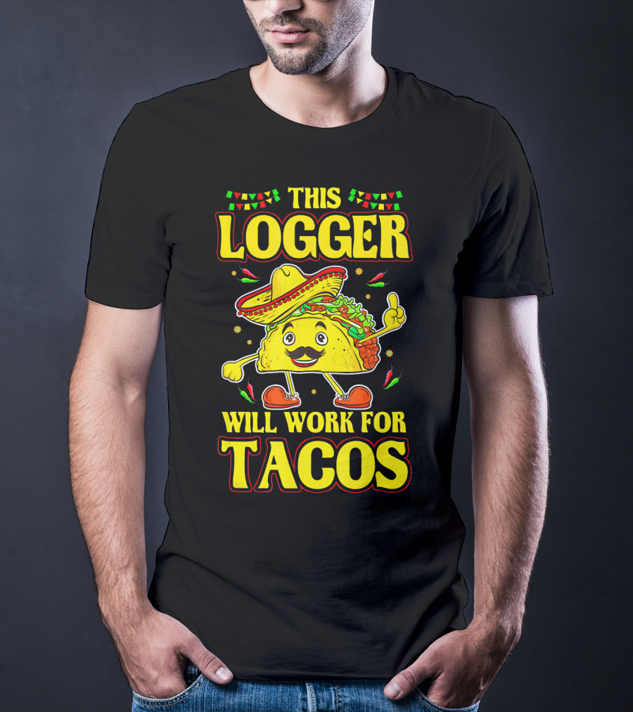 This Logger Will Work For Tacos T-Shirt