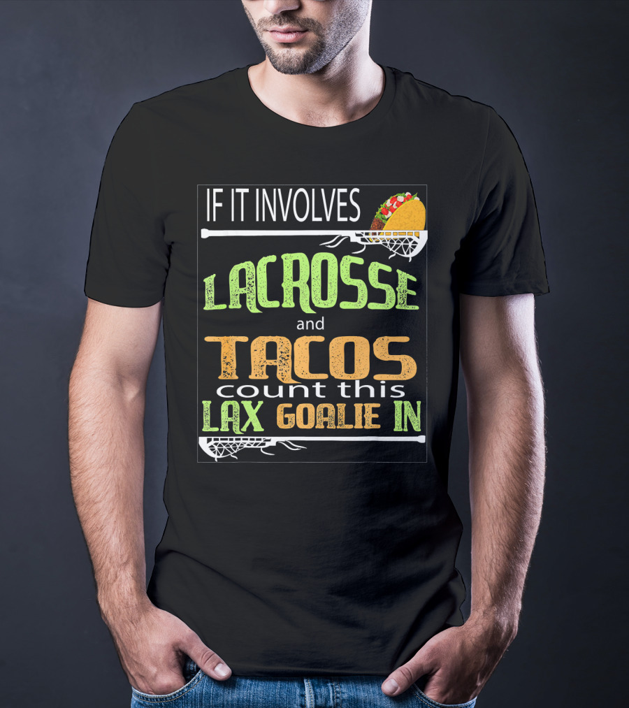 If It Involves Lacrosse And Tacos Count This Lax Goalie IN T-Shirt