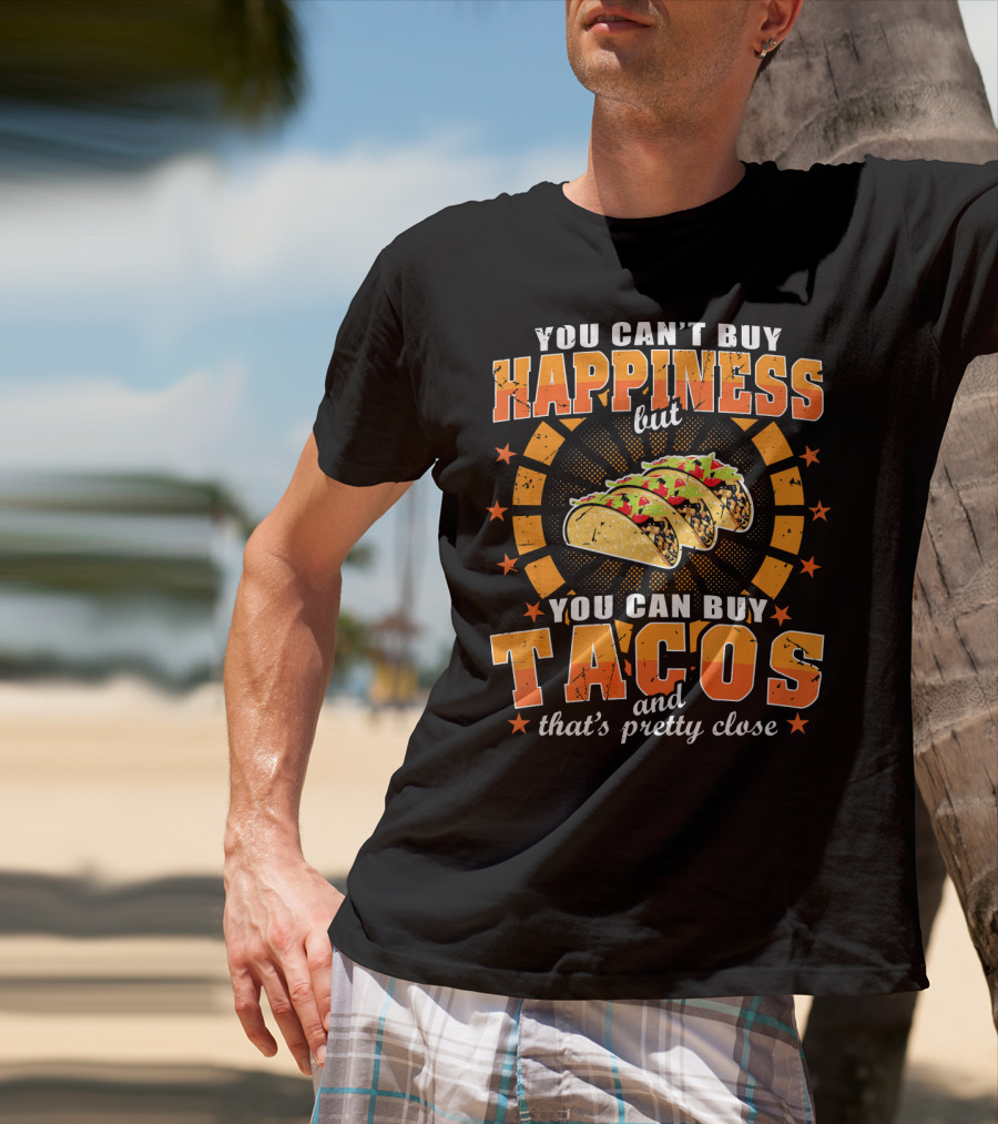 You Can't Buy Happiness But You Can Buy Tacos That's Pretty Close T-Shirt