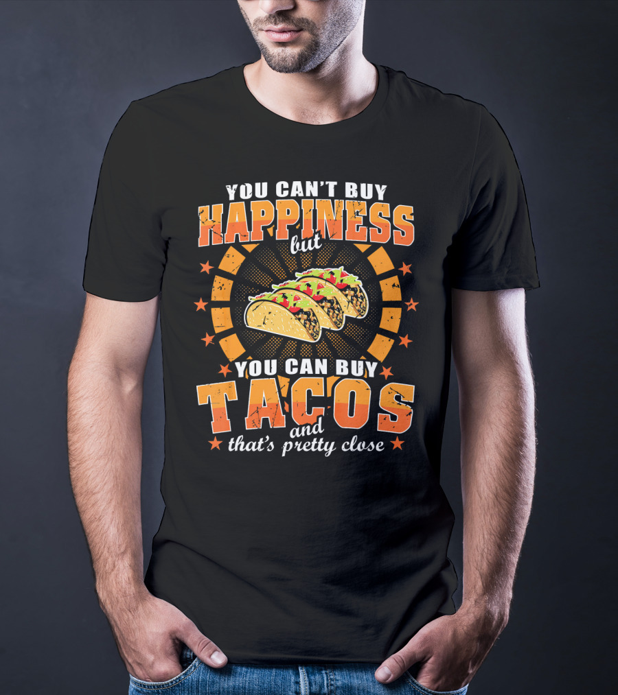 You Can't Buy Happiness But You Can Buy Tacos That's Pretty Close T-Shirt