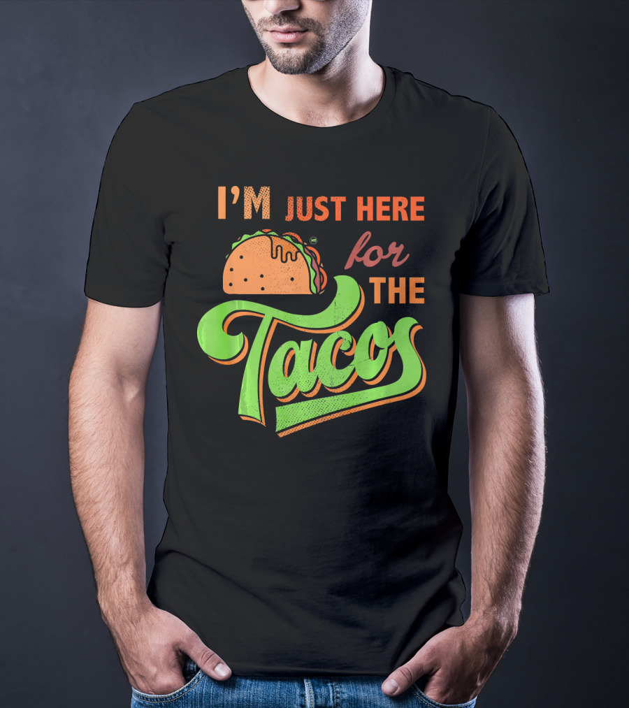I'm Just Here For The Tacos T-Shirt