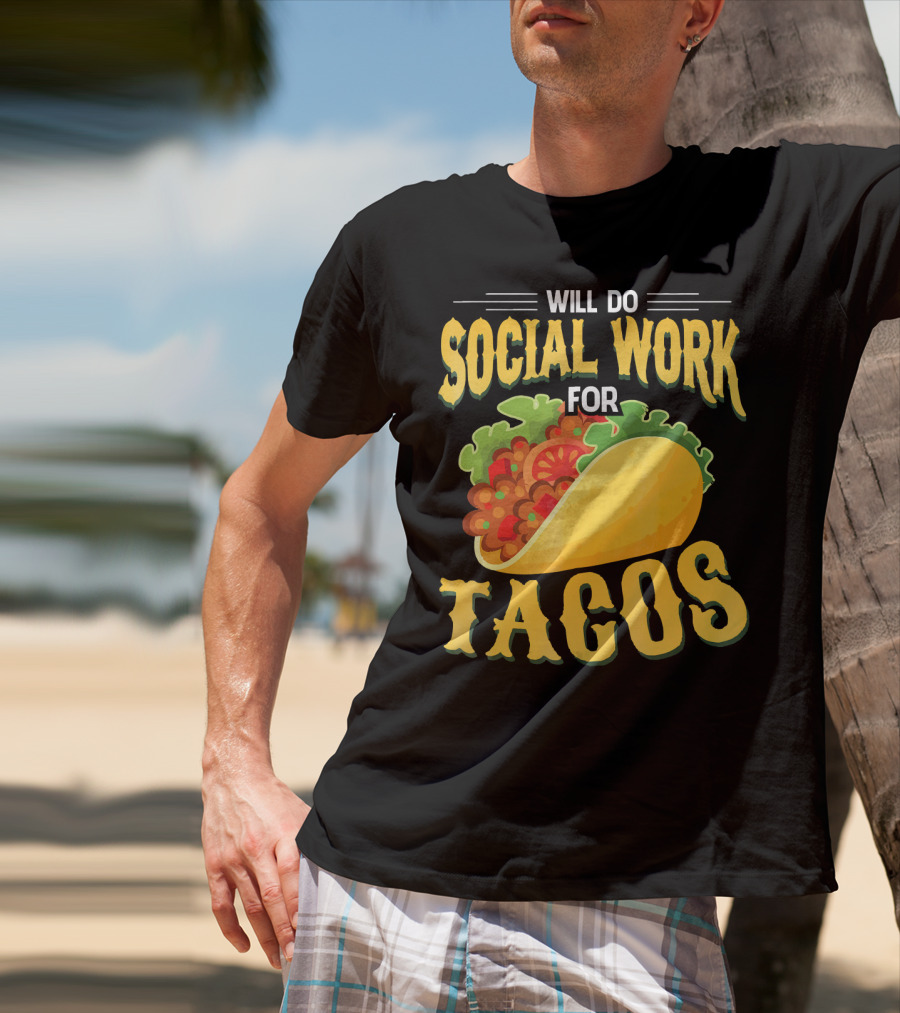 Will Do Social Work For Tacos T-Shirt