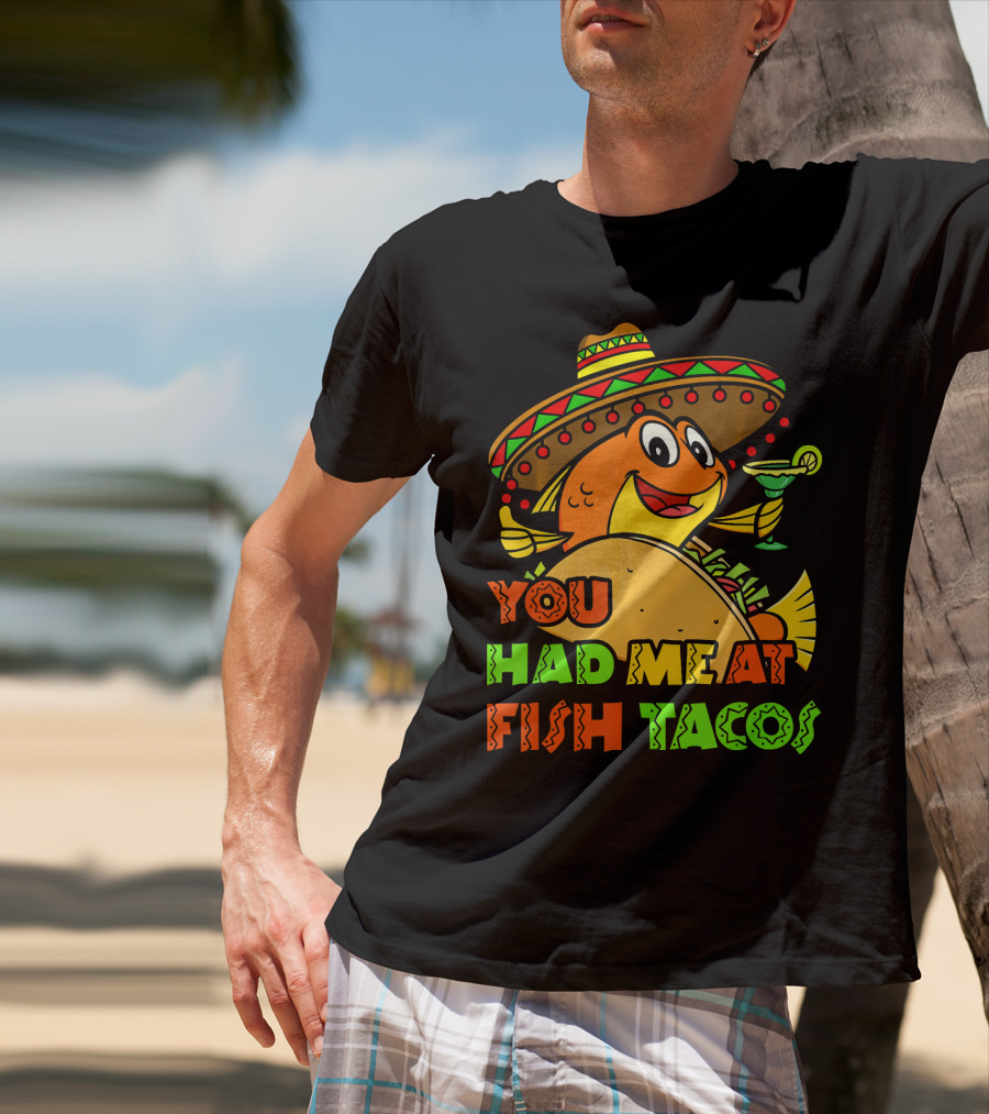 You Had Me At Fish Tacos Sombrero-Wearing Fish With Margaritas T-Shirt