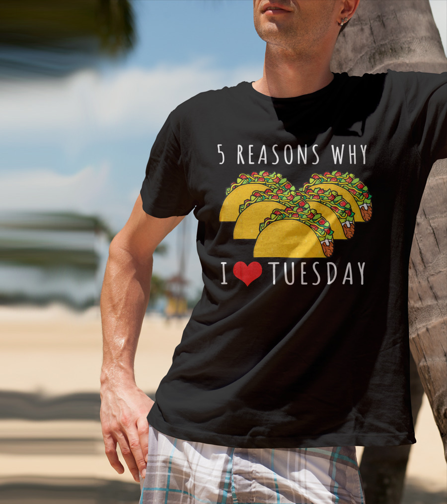 5 Reasons Why I Love Tacos On Tuesday T-Shirt