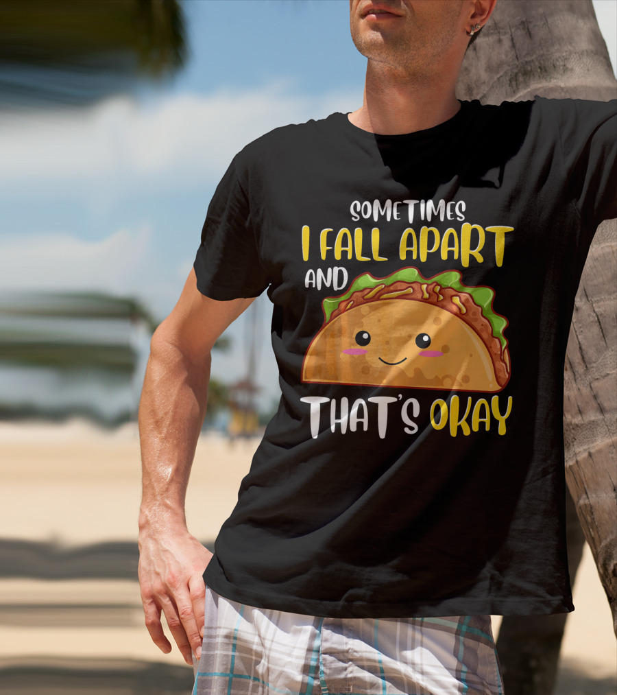 Sometimes I Fall Apart And That's Okay Funny Taco T-Shirt