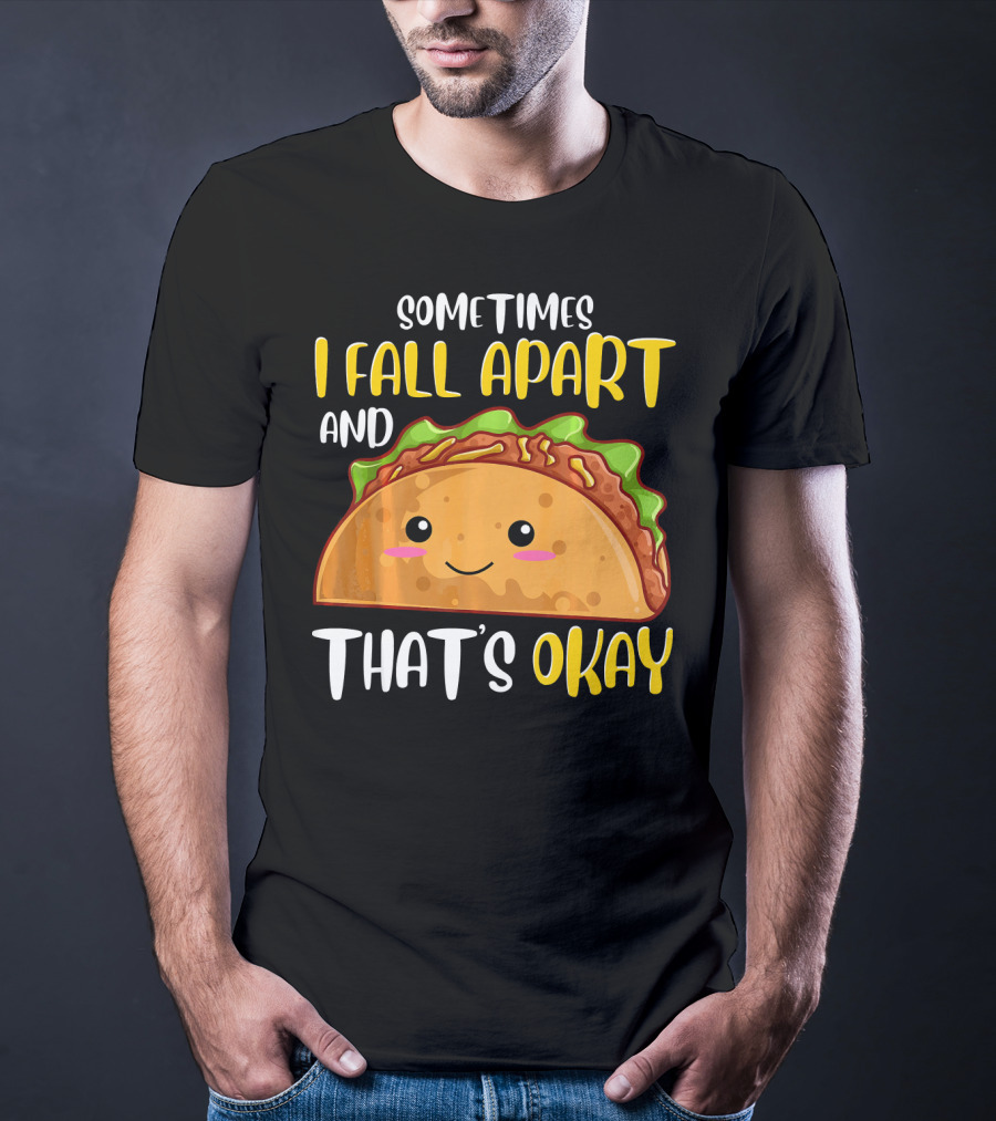 Sometimes I Fall Apart And That's Okay Funny Taco T-Shirt