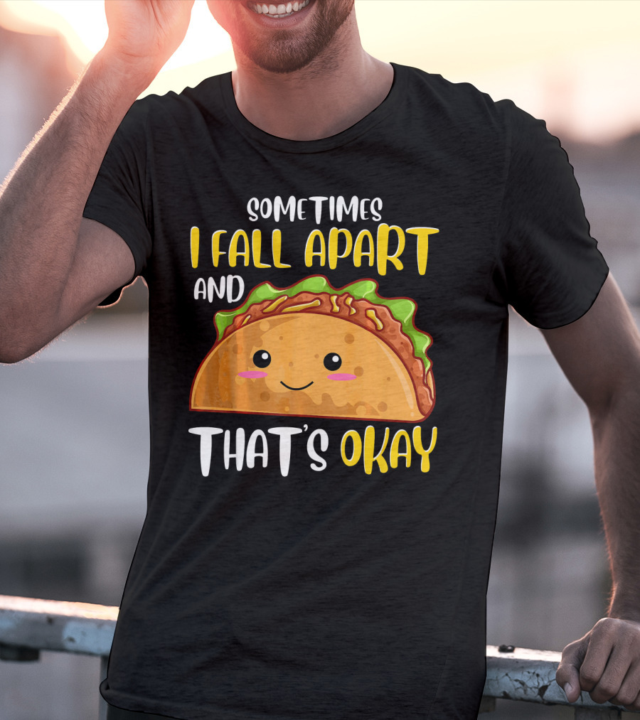 Sometimes I Fall Apart And That's Okay Funny Taco T-Shirt