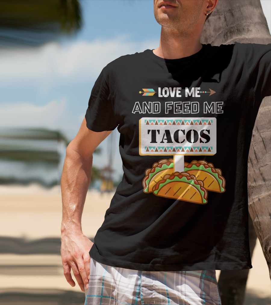 Love ME And Feed ME Tacos T-Shirt